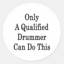 Only A Qualified Drummer Can Do This Round Stickers