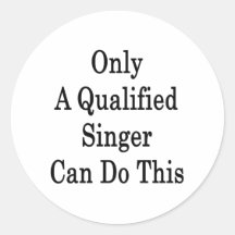 Only A Qualified Singer Can Do This Round Stickers