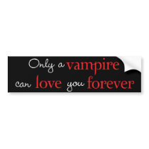 Only a vampire can love you forever bumper sticker bumper stickers