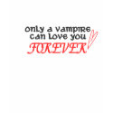 Only A Vampire Can Love You Forever T-Shirt