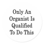 Only An Organists Is Qualified To Do This Round Stickers