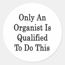Only An Organists Is Qualified To Do This Round Stickers