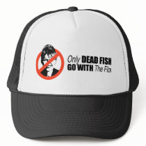 Only dead fish go with the flow trucker hat