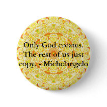 Only God creates. The rest of us just copy. buttons by spiritcircle Only God creates. The rest of us just copy. buttons