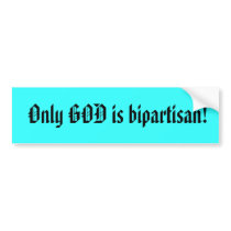 Only GOD is bipartisan! Bumper Sticker