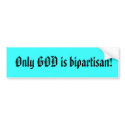 Only GOD is bipartisan! bumper stickers