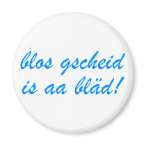 only gscheid is aa bläd Bavarian Bavaria Refrigerator Magnet