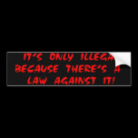 Only Illegal Because Bumper Sticker bumper stickers