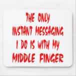 Only Instant Message I Do Is My Middle Finger mousepads