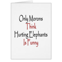 Only Morons Think Hurting Elephants Is Funny Greeting Cards