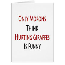 Only Morons Think Hurting Giraffes Is Funny Card