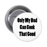 Only My Dad Can Cook That Good Pinback Buttons