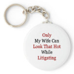 Only My Wife Can Look That Hot While Litigating Key Chain