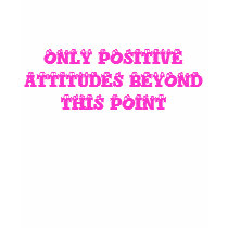 ONLY POSITIVE ATTITUDES BEYOND THIS POINT t-shirts