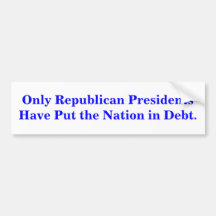 Only Republican Presidents created Debt. STICKER Bumper Stickers