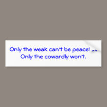 Only the weak can't be peaceful.Only the coward... bumper stickers