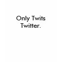 Only Twits Twitter. t-shirts by MrsHermann Only Twits Twitter. t-shirts