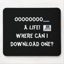 Oooooooo....... a life! Where can I download one? mousepads by Capriceharmony65 Oooooooo....... a life! Where can I download one? mousepads