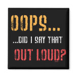 OOPS.....Did I say that out loud? magnets