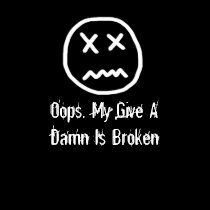 Oops, My Give A Damn Is Broken T-Shirt