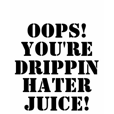 oops_youre_drippin_hater_juice_tshirt-p23571210512876578135h2_400.jpg