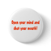 Open your mind and shut your mouth! buttons by WanderingWomyn Open your mind and shut your mouth! buttons