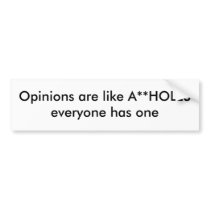 Opinions are like A**HOLES everyone has one Bumper Sticker