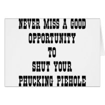 Opportunity To Shut Your Phucking PieHole cards