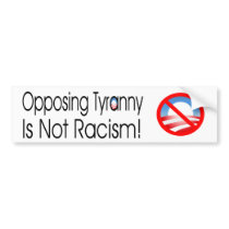 Opposing Tyranny is Not Racism Bmpr Stkr bumper stickers