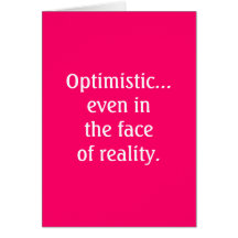 Optimistic...even in the faceof reality Card