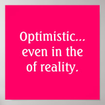 Optimistic...even in the of reality Poster