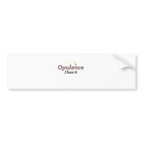 opulence I has it Bumper Stickers