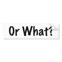 Or what Bumper Sticker
