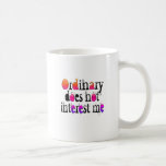 Ordinary does not interest me coffee mug