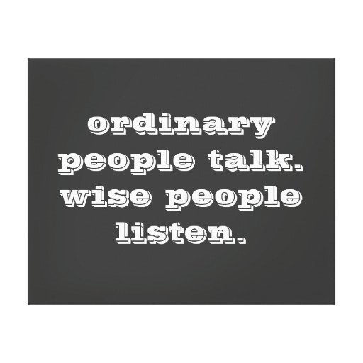 http://rlv.zcache.com/ordinary_people_talk_wise_people_listen_quote_canvas-r14940bcdfdff4b22bcf649d8ffb379cf_341_8byvr_512.jpg
