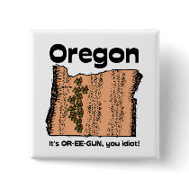 Oregon OR State Motto ~ It's OR-EE-GUN, you idiot! Pinback Buttons