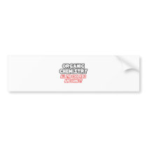 Organic Chemistry...Cool Kids bumper stickers