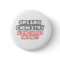 Organic Chemistry...Cool Kids buttons