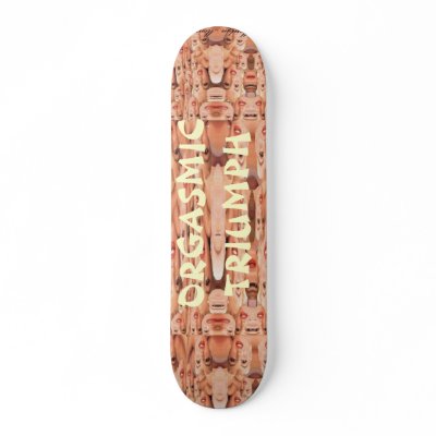 Orgasmic Triumph Skate Deck by mrmorphic