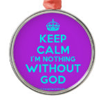 [Crown] keep calm i'm nothing without god  Ornaments