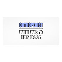 Orthopedist...Will Work For Beer photo cards by Orthopedist_Shirts Orthopedist...Will Work For Beer photo cards