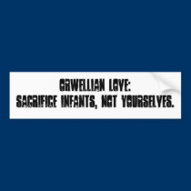 Orwellian Love: Sacrifice infants, not yourselv... bumper stickers