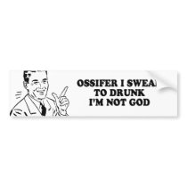 OSSIFER I SWEAR TO DRUNK IM NOT GOD T-shirt bumper stickers by humortees OSSIFER I SWEAR TO DRUNK IM NOT GOD T-shirt bumper stickers