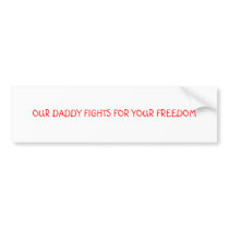 OUR DADDY FIGHTS FOR YOUR FREEDOM bumper stickers