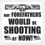 Our Forefathers Would Be Shooting By Now! Square Stickers