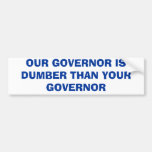OUR GOVERNOR IS DUMBER THAN YOUR GOVERNOR BUMPER STICKERS