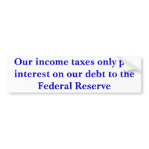 Our income taxes only pay interest... - Customized bumper stickers by spuds55 Our income taxes only pay interest... - Customized bumper stickers