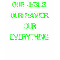 OUR JESUS. OUR SAVIOR.OUR EVERYTHING. t-shirts