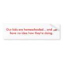 Our kids are homeschooled... bumper stickers