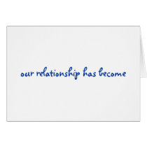 our relationship has become cards
